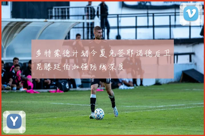 多特蒙德计划今夏免签耶诺德后卫昆滕廷伯加强防线深度
