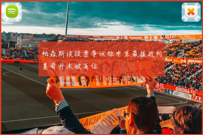 帕森斯谈投票争议称申京最接近约基奇并未被高估